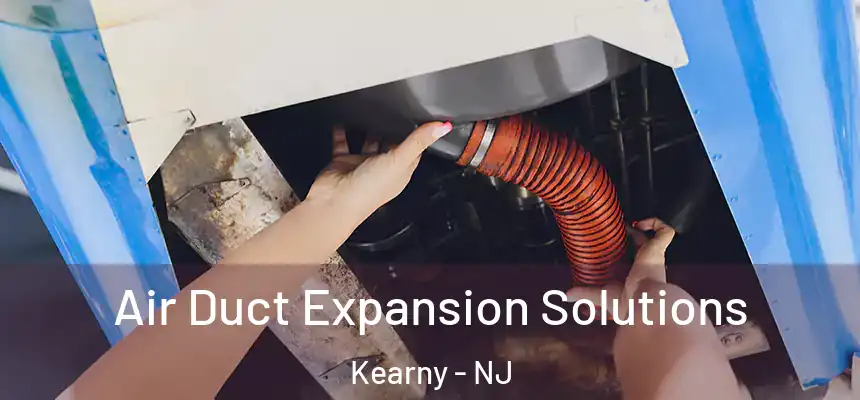 Air Duct Expansion Solutions Kearny - NJ