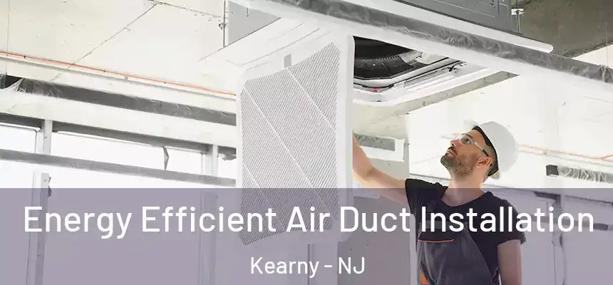  Energy Efficient Air Duct Installation Kearny - NJ